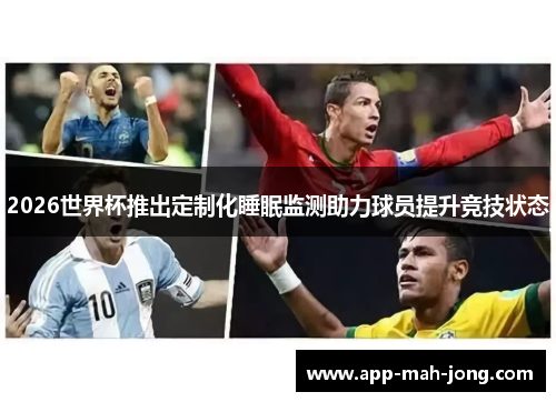 2026世界杯推出定制化睡眠监测助力球员提升竞技状态